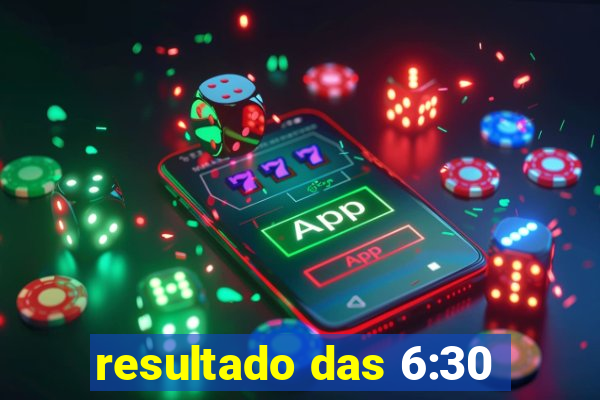 resultado das 6:30